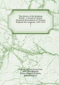 The history of the Brigham family : a record of several thousand descendants of Thomas Brigham the emigrant, 1603-1653. 2