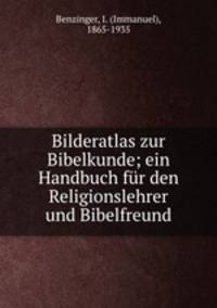 Bilderatlas zur Bibelkunde; ein Handbuch fur den Religionslehrer und Bibelfreund
