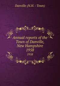 Annual reports of the Town of Danville, New Hampshire. 1958