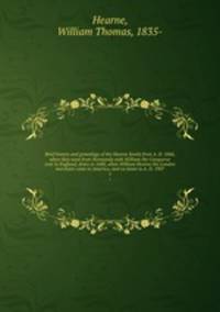 Brief history and genealogy of the Hearne family from A. D. 1066, when they went from Normandy with William the Conqueror over to England, down to 1680, when William Hearne the London merchant came to America, and on down to A. D. 1907. 1