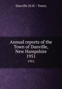 Annual reports of the Town of Danville, New Hampshire. 1951