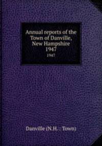 Annual reports of the Town of Danville, New Hampshire. 1947