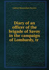 Diary of an officer of the brigade of Savoy in the campaign of Lombardy, tr .