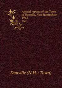 Annual reports of the Town of Danville, New Hampshire. 1943