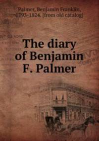 The diary of Benjamin F. Palmer