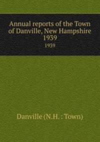 Annual reports of the Town of Danville, New Hampshire. 1939
