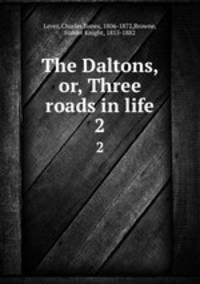 The Daltons, or, Three roads in life. 2