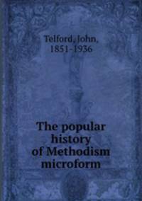 The popular history of Methodism microform