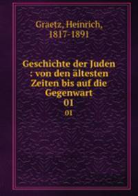 Geschichte der Juden : von den ltesten Zeiten bis auf die Gegenwart. 01