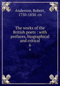 The works of the British poets : with prefaces, biographical and critical. 6