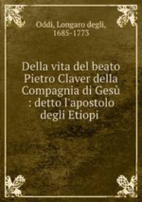 Della vita del beato Pietro Claver della Compagnia di Gesu : detto l