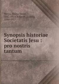 Synopsis historiae Societatis Jesu : pro nostris tantum