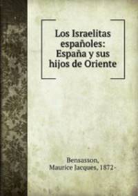 Los Israelitas espanoles: Espana y sus hijos de Oriente