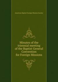 Minutes of the triennial meeting of the Baptist General Convention for Foreign Missions