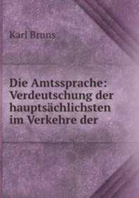 Die Amtssprache: Verdeutschung der hauptsachlichsten im Verkehre der .