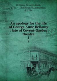 An apology for the life of George Anne Bellamy : late of Covent-Garden theatre. 1