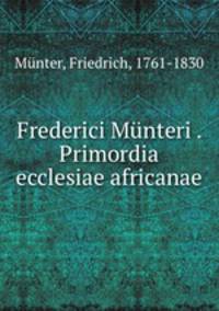 Frederici Munteri . Primordia ecclesiae africanae