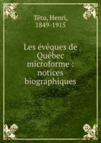 Les eveques de Quebec microforme : notices biographiques