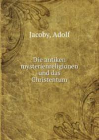 Die antiken mysterienreligionen und das Christentum