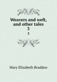 Weavers and weft, and other tales. 3
