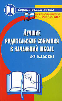 Лучшие родительские собрания в начальной школе: 1-2 классы. - 2-е изд., доп. и перераб. - (Сердце отдаю детям)