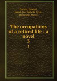 The occupations of a retired life : a novel. 3