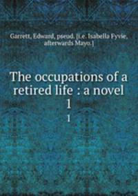 The occupations of a retired life : a novel. 1