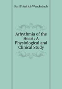 Arhythmia of the Heart: A Physiological and Clinical Study