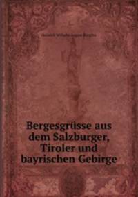 Bergesgrusse aus dem Salzburger, Tiroler und bayrischen Gebirge