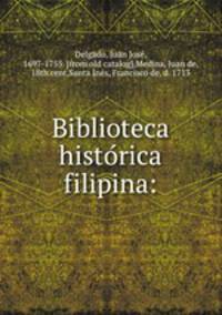 Biblioteca histo?rica filipina: