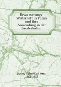 Bewa?sserungs-Wirtschaft in Turan und ihre Anwendung in der Landeskultur