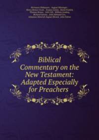 Biblical Commentary on the New Testament: Adapted Especially for Preachers .
