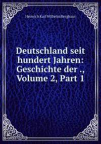 Deutschland seit hundert Jahren: Geschichte der ., Volume 2, Part 1