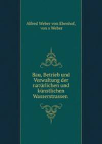 Bau, Betrieb und Verwaltung der naturlichen und kunstlichen Wasserstrassen .