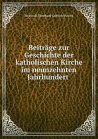 Beitrage zur Geschichte der katholischen Kirche im neunzehnten Jahrhundert .