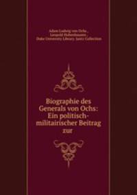 Biographie des Generals von Ochs: Ein politisch-militairischer Beitrag zur .