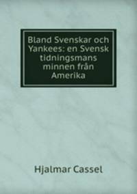Bland Svenskar och Yankees: en Svensk tidningsmans minnen fran Amerika