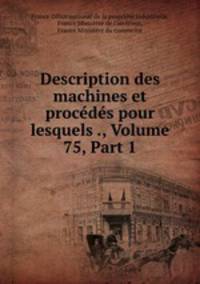 Description des machines et procedes pour lesquels ., Volume 75, Part 1