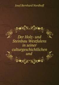 Der Holz- und Steinbau Westfalens in seiner culturgeschichtlichen und .