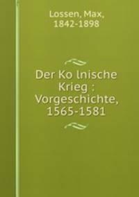 Der Ko?lnische Krieg : Vorgeschichte, 1565-1581