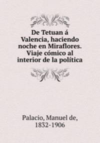 De Tetuan a Valencia, haciendo noche en Miraflores. Viaje comico al interior de la politica