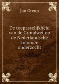 De toepasselijkheid van de Grondwet op de Nederlandsche kolonien onderzocht