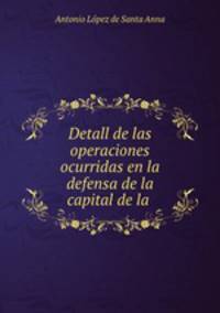 Detall de las operaciones ocurridas en la defensa de la capital de la .