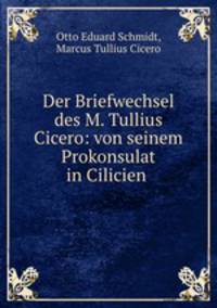 Der Briefwechsel des M. Tullius Cicero: von seinem Prokonsulat in Cilicien .
