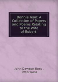 Bonnie Jean: A Collection of Papers and Poems Relating to the Wife of Robert .