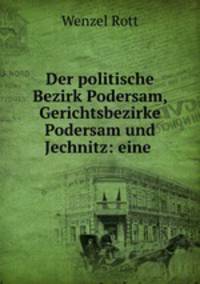 Der politische Bezirk Podersam, Gerichtsbezirke Podersam und Jechnitz. Еine Heimatskunde fur Schule und Haus