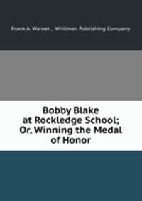 Bobby Blake at Rockledge School; Or, Winning the Medal of Honor