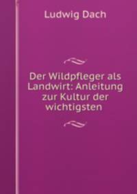 Der Wildpfleger als Landwirt: Anleitung zur Kultur der wichtigsten .