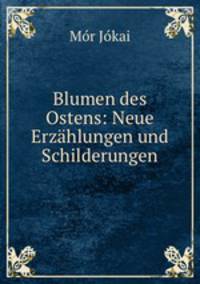 Blumen des Ostens: Neue Erzahlungen und Schilderungen