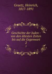 Geschichte der Juden : von den ltesten Zeiten bis auf die Gegenwart. 2